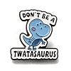 Animal Safety Don't be a Twatasaurus Enamel Pins JEWB-L016-07EB-04-1